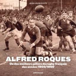 Alfred Roques : un des meilleurs piliers du rugby français des années 1950-1960 / Jean-Louis Conte | Conte, Jean-Louis