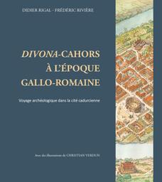 Divona-Cahors à l’époque Gallo-Romaine : Voyage archéologique dans la cité cadurcienne / Didier Rigal, Frédéric Rivière | Rigal, Didier